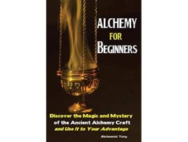 Livro Alchemy For Beginners Discover the Magic and Mystery of the Ancient Alchemy Craft and Use It to Your Advantage de Tony Alchemist (Inglês)