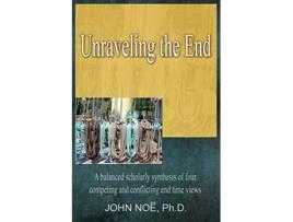 Livro Unraveling the End de John Reid Noe (Inglês)