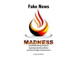 Livro Fake News Madness A SAPIENT Beings Guide to Spotting Fake News Media and How to Help Fight and Eliminate It de Corey Lee Wilson (Inglês)