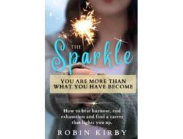 Livro The Sparkle How to Beat Burnout End Exhaustion and Find a Career that Lights You Up de Robin Kirby (Inglês)