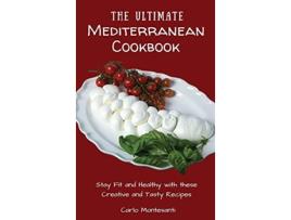 Livro The Ultimate Mediterranean Cookbook Stay Fit and Healthy with these Creative and Tasty Recipes de Carlo Montesanti (Inglês)