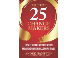 Livro The Top 25 Change Makers How Florida Entrepreneurs Thrived During Challenging Times de Andre Hampton (Inglês)