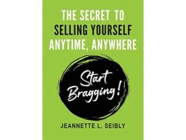 Livro The Secret To Selling Yourself Anytime Anywhere Start Bragging de Jeannette Seibly (Inglês)