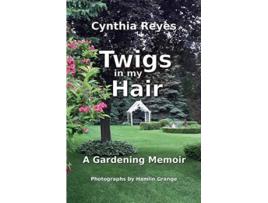 Livro Twigs in my Hair A Gardening Memoir de Cynthia Sharon Reyes (Inglês)