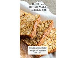 Livro The Ultimate Bread Maker Cookbook Incredible Bread Maker Recipes For Beginners de Jude Lamb (Inglês)