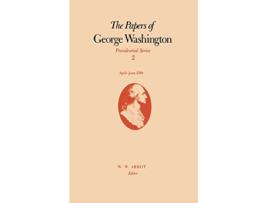 Livro The Papers of George Washington Volume 2 AprilJune 1789 Papers of George Washington Presidential Series de George Washington (Inglês)