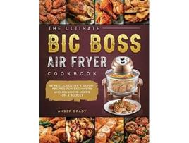 Livro The Ultimate Big Boss Air Fryer Cookbook Newest Creative Savory Recipes for Beginners and Advanced Users on A Budget de Amber Brady (Inglês)