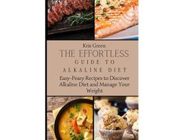 Livro The Effortless Guide to Alkaline Diet EasyPeasy Recipes to Discover Alkaline Diet and Manage Your Weight de Kris Green (Inglês)