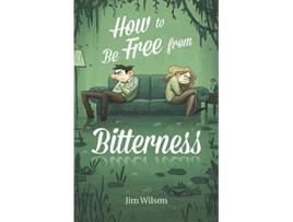 Livro How to Be Free from Bitterness de Jim Wilson Heather Torosyan Chris Vlachos (Inglês)