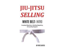 Livro Jiu Jitsu Selling White Belt Intro Escaping Objections Blocking Negativity Guarding Rapport de Fritz Sattes (Inglês)