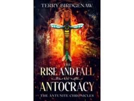 Livro The Rise and Fall of Antocracy The Antunite Chronicles de Terry Birdgenaw (Inglês)