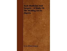 Livro Arab Medicine And Surgery A Study Of The Healing Art In Algeria de M W HiltonSimpson (Inglês)
