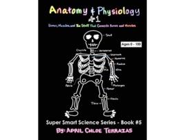 Livro Anatomy Physiology Part 1 Bones Muscles and the Stuff That Connects Bones and Muscles Super Smart Science de April Chloe Terrazas (Inglês)