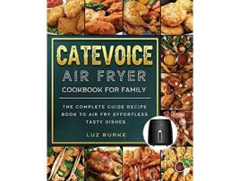 Livro CateVoice Air Fryer Cookbook for Family The Complete Guide Recipe Book to Air Fry Effortless Tasty Dishes de Luz Burke (Inglês)