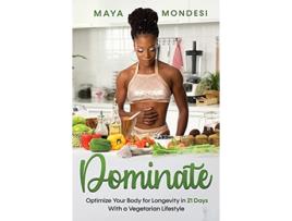 Livro Dominate Optimize Your Body for Longevity in 21 Days With A Vegetarian Lifestyle de Maya Mondesi (Inglês)