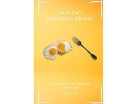 Livro Dash Diet Breakfast Recipes The Everyday Recipes Breakfast Cooking Guide de Hugh Ward (Inglês)