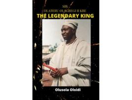 Livro Sir OLATERU OLAGBEGI KBE The Legendary King de Dr Olusola Oloidi (Inglês)