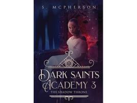Livro Dark Saints Academy 3 The Shadow Throne de S McPherson (Inglês)