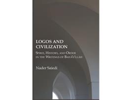 Livro Logos and Civilization Spirit History and Order in the Writings of Baháulláh de Nader Saiedi (Inglês)