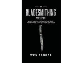 Livro 101 Bladesmithing Mistakes Knife Making Mistakes That Ruin Your Knives and How to Avoid Them de Wes Sander (Inglês)