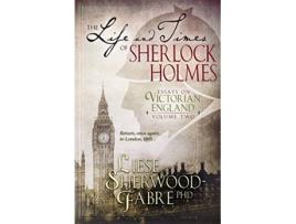 Livro The Life and Times of Sherlock Holmes: Essays on Victorian England: Volume Two de Liese Anne Sherwood-Fabre PhD (Inglês)