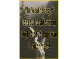 Livro The Weathering of Igneous Rockforms in HighAltitude Riparian Environments de John Belk (Inglês)