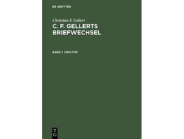 Livro C F Gellerts Briefwechsel Bd I C F Gellerts Briefwechsel 17401755 Fuerchtegott German Edition de Christian F Gellert (Alemão - Capa Dura)