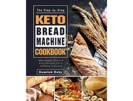 Livro The StepbyStep Keto Bread Machine Cookbook Affordable Quick Easy Recipes for A Healthy Lifestyle de Kamilah Ruby (Inglês)
