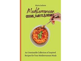 Livro Mediterranean Greens Sweets Drinks An Unmissable Collection of Inspired Recipes for Your Mediterranean Meals de Marta Jackson (Inglês)