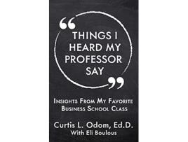 Livro Things I Heard My Professor Say Insights From My Favorite Business School Class de Curtis L Odom (Inglês)