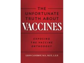 Livro The Unfortunate Truth About Vaccines Exposing the Vaccine Orthodoxy de Leon Canerot (Inglês)