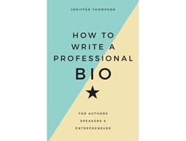 Livro How to Write a Professional Bio For Authors Speakers and Entrepreneurs de Jeniffer Thompson (Inglês)
