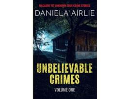 Livro Unbelievable Crimes Volume One Macabre Yet Unknown True Crime Stories de Daniela Airlie (Inglês)