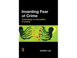 Livro Inventing Fear of Crime Criminology and the politics of anxiety de Murray Lee (Inglês)