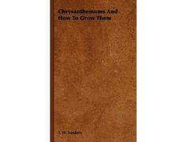 Livro Chrysanthemums and How to Grow Them de T W Sanders (Inglês)