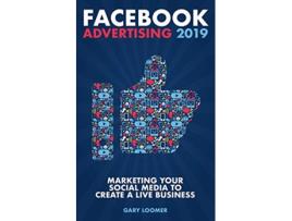 Livro Facebook Advertising 2019 Marketing your social media to create a live business de Gary Loomer (Inglês)