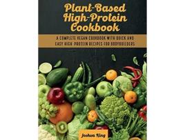 Livro PlantBased High Protein Cookbook A Complete Vegan Cookbook With Quick and Easy High Protein Recipes For Bodybuilders de Joshua King (Inglês)
