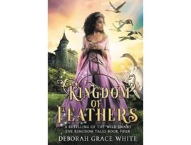 Livro Kingdom of Feathers A Retelling of The Wild Swans The Kingdom Tales de Deborah Grace White (Inglês)