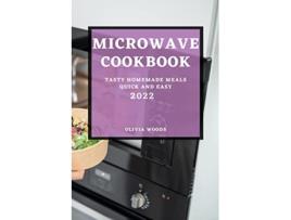 Livro Microwave Cookbook 2022 Tasty Homemade Meals Quick and Easy de Olivia Woods (Inglês)