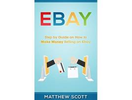 Livro Ebay Step by Step Guide on How to Make Money Selling on eBay de Matthew Scott (Inglês)