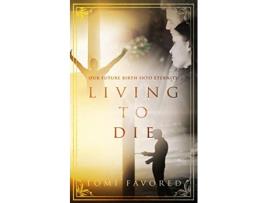 Livro Living to Die Our Future of Being Born into Eternity de Tomi Favored Tomi Favored (Inglês)