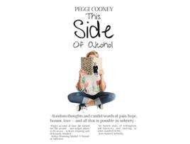 Livro This Side of Alcohol Random thoughts and candid words of pain hope humor love and all that is possible in sobriety de Peggi Cooney (Inglês - Capa Dura)