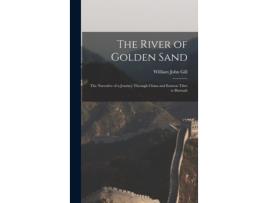 Livro The River of Golden Sand: The Narrative of a Journey Through China and Eastern Tibet to Burmah de William John Gill (Inglês)