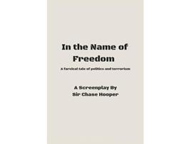 Livro In the Name of Freedom de Sir Chase Hooper (Inglês)