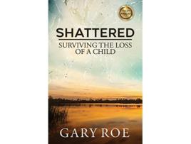 Livro Shattered Surviving the Loss of a Child Good Grief de Gary Roe (Inglês)