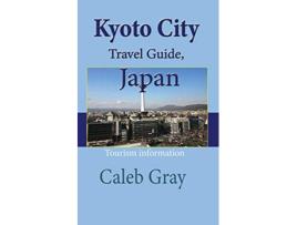 Livro Kyoto City Travel Guide Japan Tourism information de Caleb Gray (Inglês)