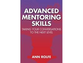 Livro Advanced Mentoring Skills Taking Your Conversations to the Next Level de Ann Rolfe (Inglês)