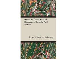 Livro American Furniture And Decoration Colonial And Federal de Edward Stratton Holloway (Inglês - Capa Dura)