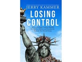 Livro Losing Control How a LeftRight Coalition Blocked Immigration Reform and Provoked the Backlash That Elected Trump de Jerry Kammer (Inglês)