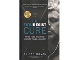 Livro The Futuresist Cure Notes from the Front Lines of Transhumanism Zoltan Istvan Futurist Collection de Zoltan Istvan (Inglês)